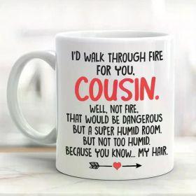 11oz White Ceramic "to My Cousin" Coffee Mug - Humorous "I'd Walk Through Fire" Quote, Microwave Safe, Dishwasher