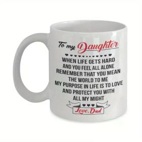 11oz White Ceramic Coffee Mug - "to My Daughter" Inspirational Message from Dad, Microwave Safe,