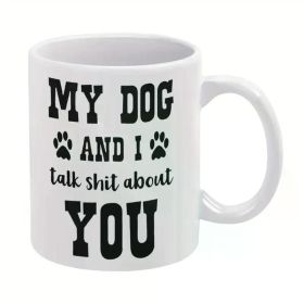 1pc Humorous Ceramic Coffee Mug, 11oz Double-Sided "My Dog and I Talk Shit About You" Print, Reusable White Tumbler