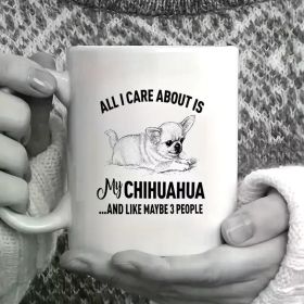 1pc 11oz Ceramic Mug - "All I Care About Is My Chihuahua And Like Maybe 3 People" - Large Durable Coffee Cup - Ideal